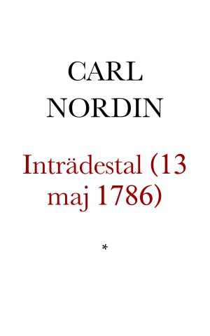 Inträdes-tal, [hållit i Svenska Akademien Den 13 Maj 1786, af] Lektoren och Probsten, Mag. Carl Gustaf Nordin